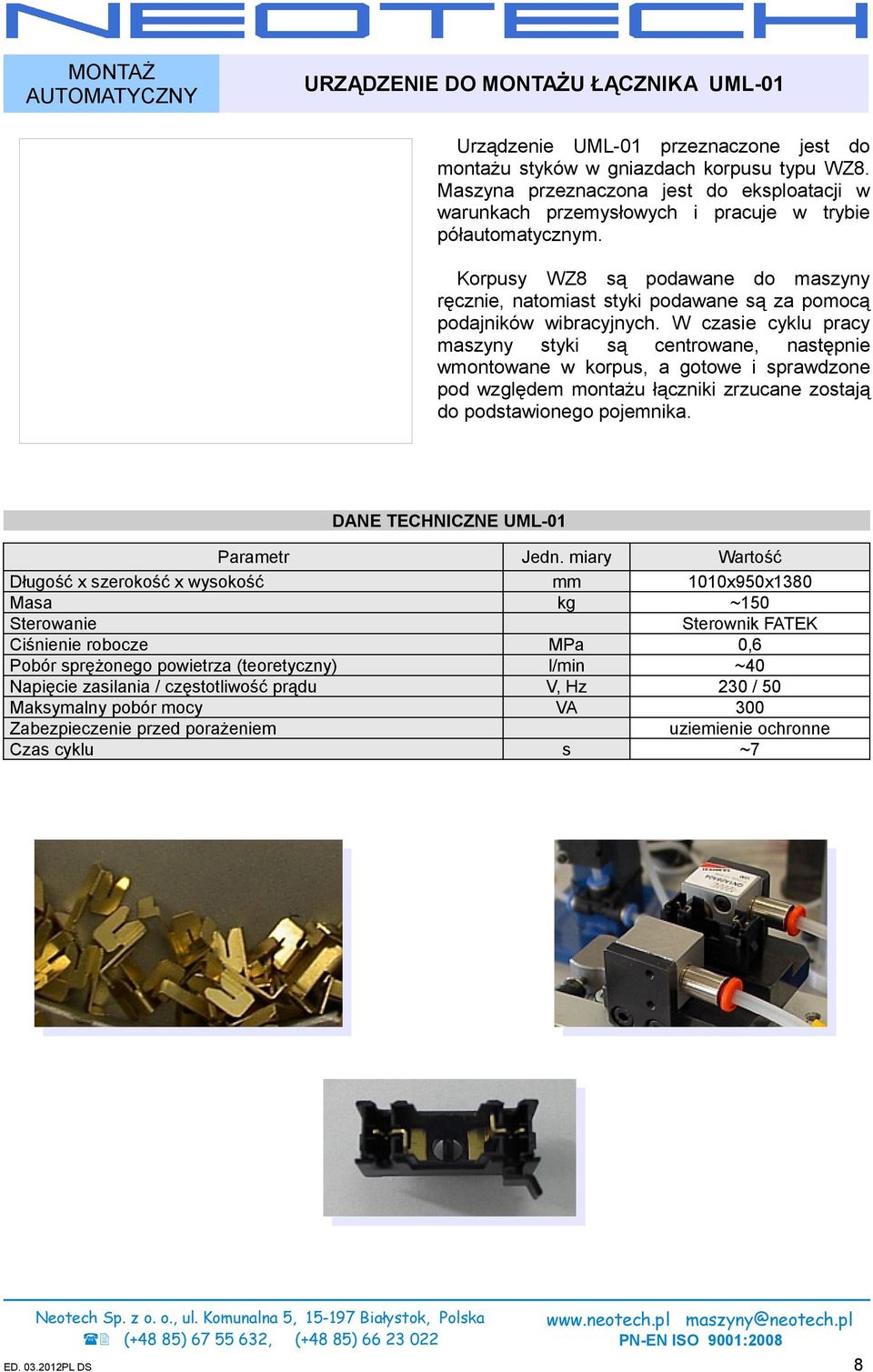 Korpusy WZ8 są podawane do maszyny ręcznie, natomiast styki podawane są za pomocą podajników wibracyjnych.