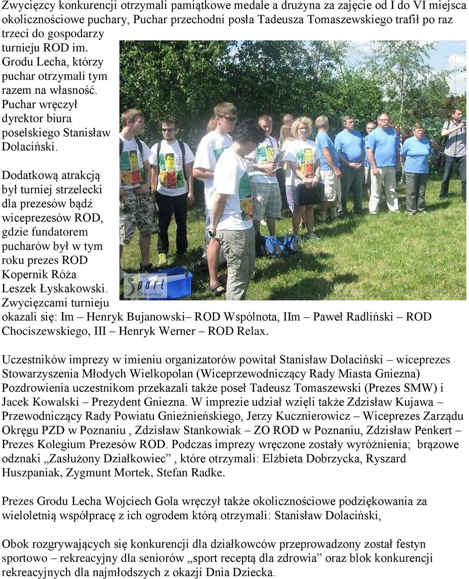 Dodatkową atrakcją był turniej strzelecki dla prezesów bądź wiceprezesów ROD, gdzie fundatorem pucharów był w tym roku prezes ROD Kopernik Róża Leszek Łyskakowski.