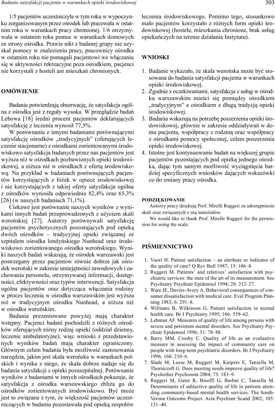 Prawie nikt z badanej grupy nie uzyska³ pomocy w znalezieniu pracy, pracownicy oœrodka w ostatnim roku nie pomagali pacjentowi we w³¹czaniu siê w aktywnoœci rekreacyjne poza oœrodkiem, pacjenci nie