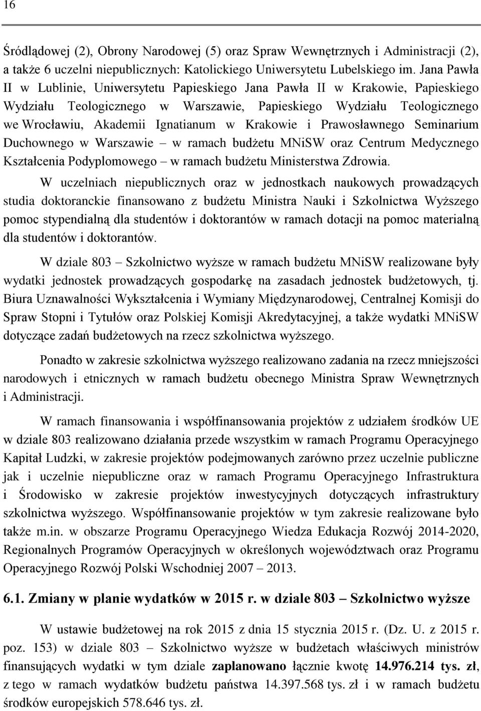 Krakowie i Prawosławnego Seminarium Duchownego w Warszawie w ramach budżetu MNiSW oraz Centrum Medycznego Kształcenia Podyplomowego w ramach budżetu Ministerstwa Zdrowia.