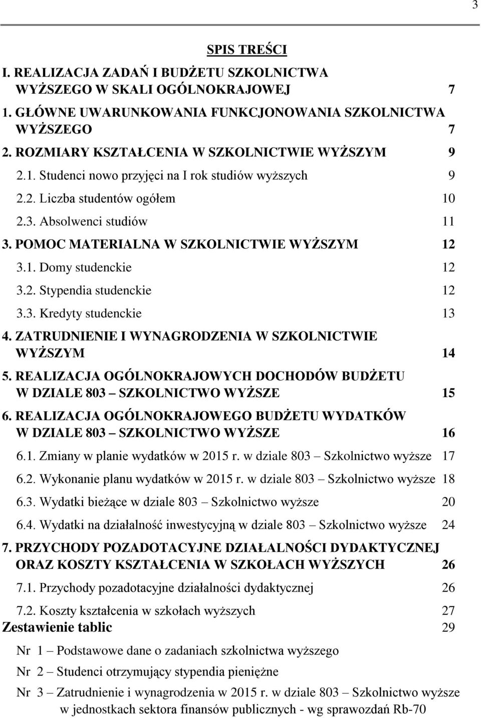 POMOC MATERIALNA W SZKOLNICTWIE WYŻSZYM 12 3.1. Domy studenckie 12 3.2. Stypendia studenckie 12 3.3. Kredyty studenckie 13 4. ZATRUDNIENIE I WYNAGRODZENIA W SZKOLNICTWIE WYŻSZYM 14 5.