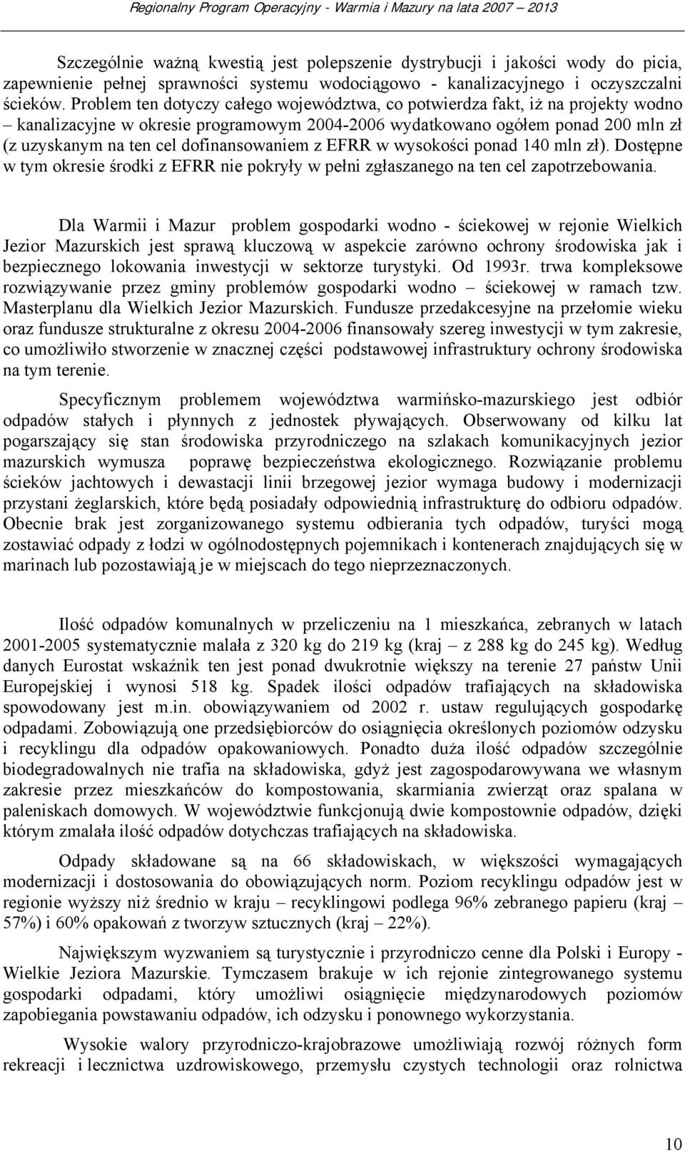 dofinansowaniem z EFRR w wysokości ponad 140 mln zł). Dostępne w tym okresie środki z EFRR nie pokryły w pełni zgłaszanego na ten cel zapotrzebowania.