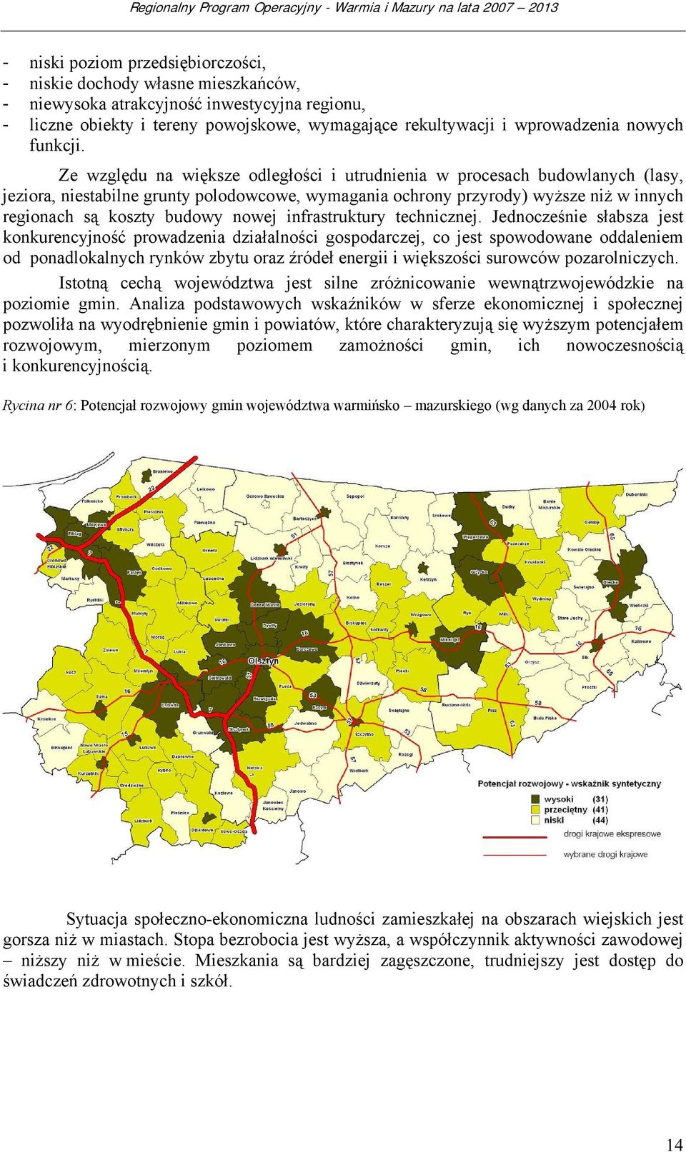 Ze względu na większe odległości i utrudnienia w procesach budowlanych (lasy, jeziora, niestabilne grunty polodowcowe, wymagania ochrony przyrody) wyższe niż w innych regionach są koszty budowy nowej