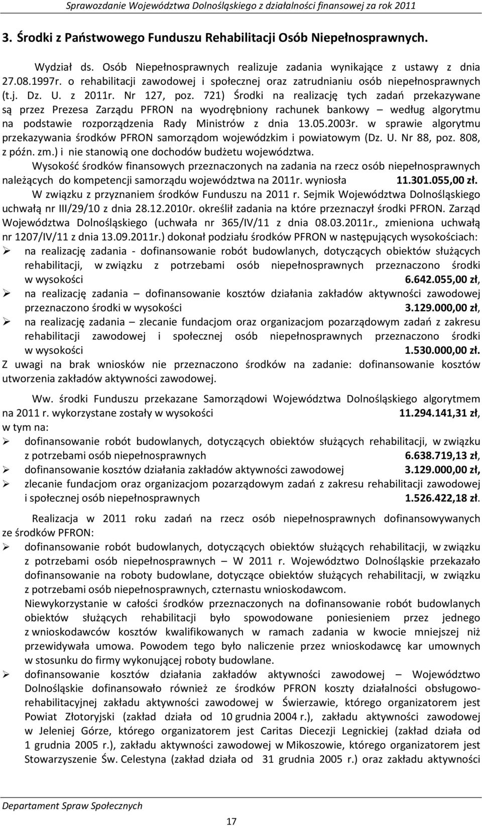 721) Środki na realizację tych zadań przekazywane są przez Prezesa Zarządu PFRON na wyodrębniony rachunek bankowy według algorytmu na podstawie rozporządzenia Rady Ministrów z dnia 13.05.2003r.