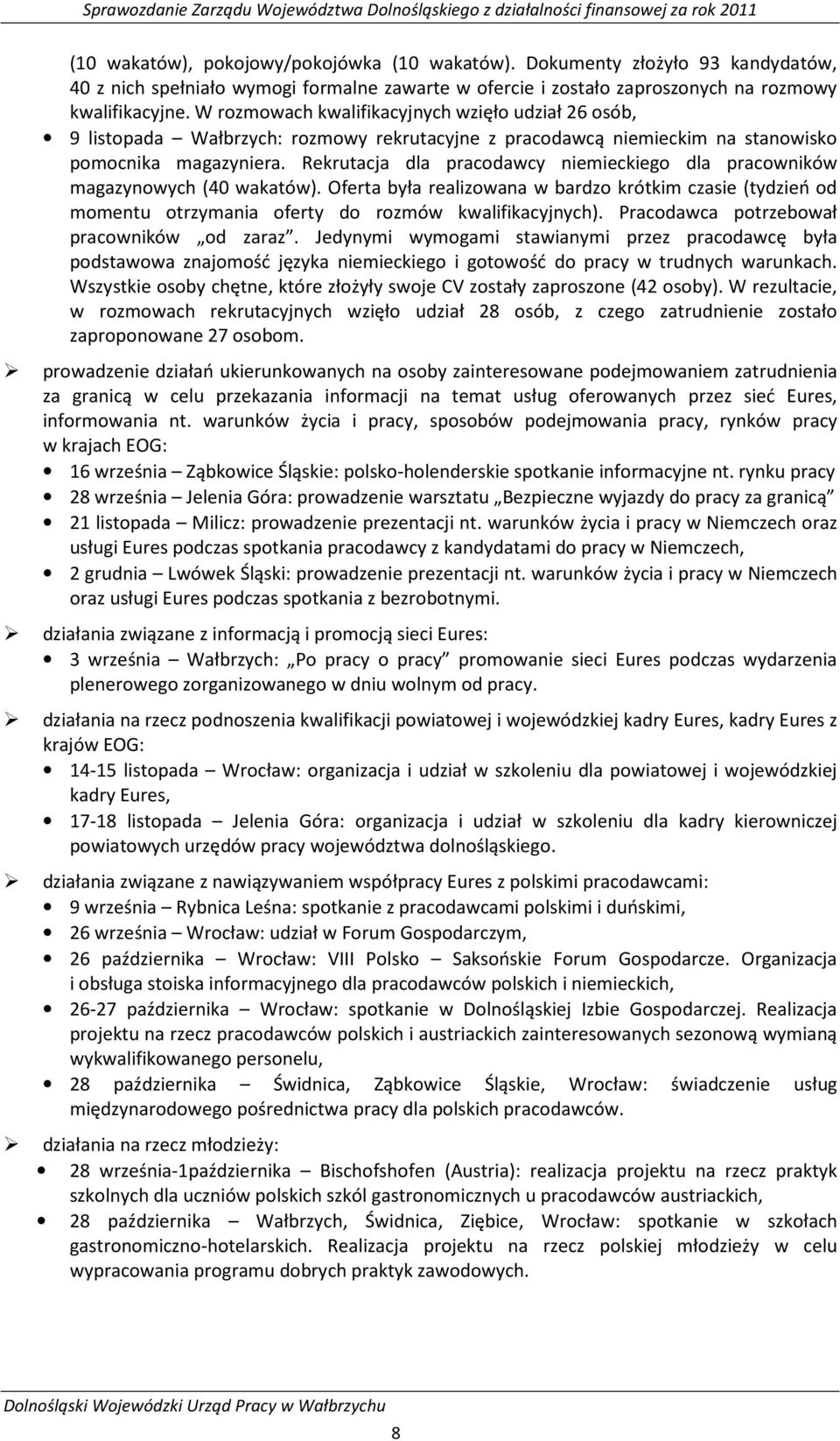 Rekrutacja dla pracodawcy niemieckiego dla pracowników magazynowych (40 wakatów). Oferta była realizowana w bardzo krótkim czasie (tydzień od momentu otrzymania oferty do rozmów kwalifikacyjnych).