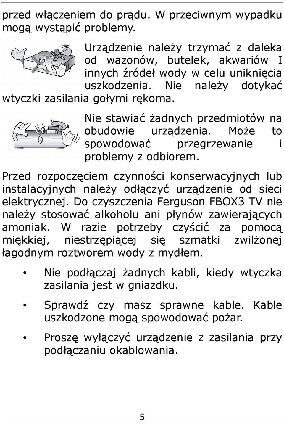 Przed rozpoczęciem czynności konserwacyjnych lub instalacyjnych należy odłączyć urządzenie od sieci elektrycznej.