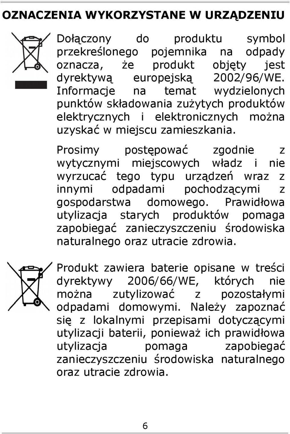 Prosimy postępować zgodnie z wytycznymi miejscowych władz i nie wyrzucać tego typu urządzeń wraz z innymi odpadami pochodzącymi z gospodarstwa domowego.