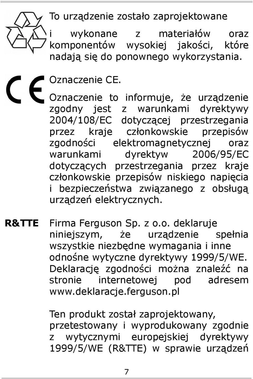 2006/95/EC dotyczących przestrzegania przez kraje członkowskie przepisów niskiego napięcia i bezpieczeństwa związanego z obsługą urządzeń elektrycznych. R&TTE Firma Ferguson Sp. z o.o. deklaruje niniejszym, że urządzenie spełnia wszystkie niezbędne wymagania i inne odnośne wytyczne dyrektywy 1999/5/WE.