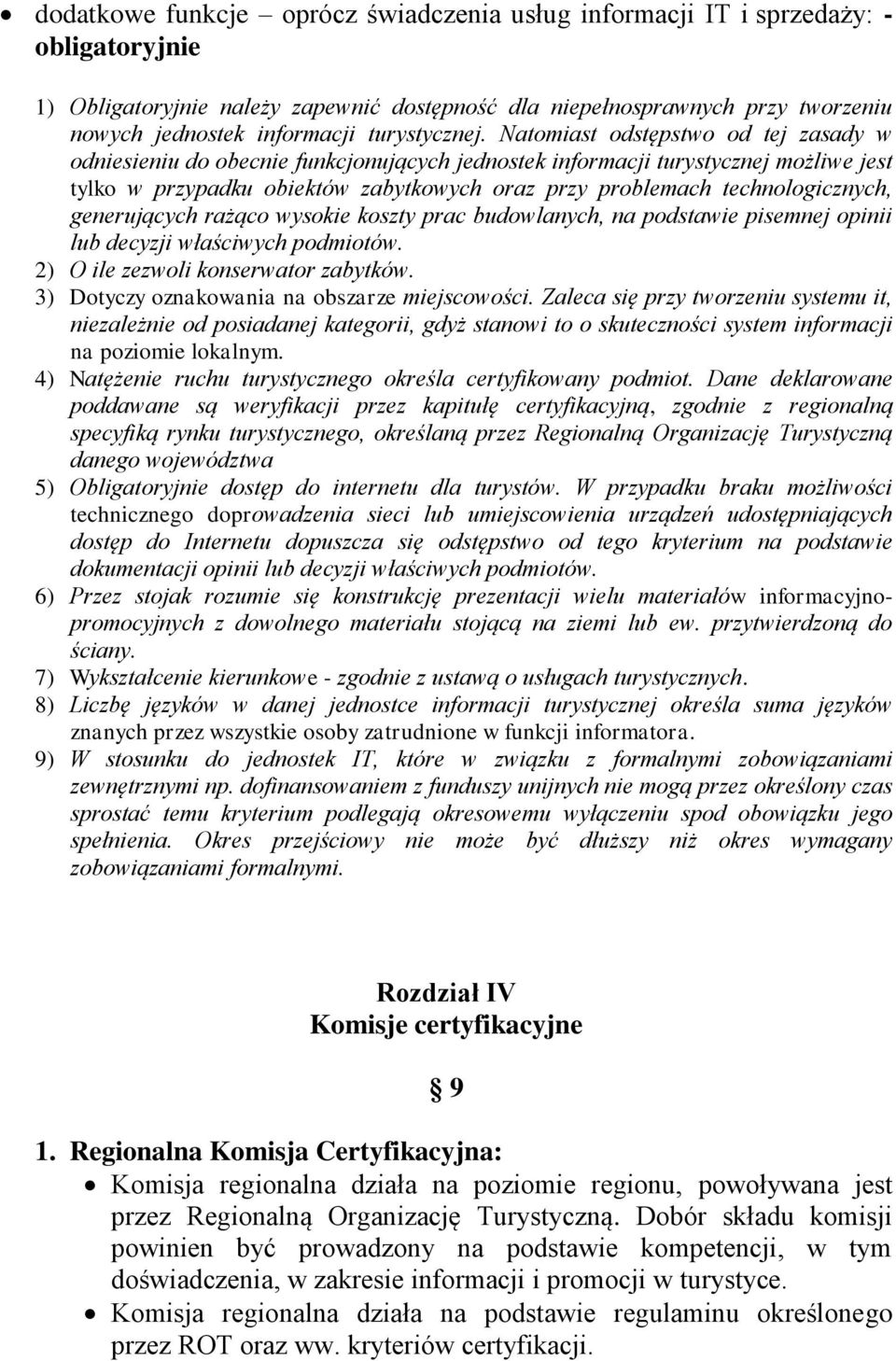 Natomiast odstępstwo od tej zasady w odniesieniu do obecnie funkcjonujących jednostek informacji turystycznej możliwe jest tylko w przypadku obiektów zabytkowych oraz przy problemach