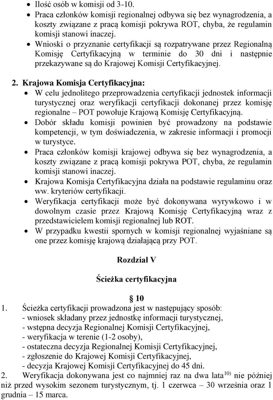 Krajowa Komisja Certyfikacyjna: W celu jednolitego przeprowadzenia certyfikacji jednostek informacji turystycznej oraz weryfikacji certyfikacji dokonanej przez komisję regionalne POT powołuje Krajową