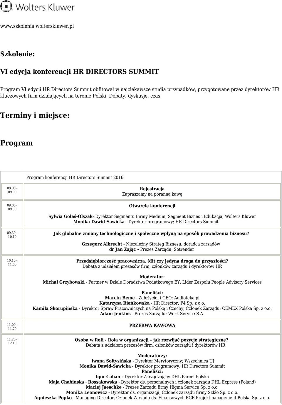 na terenie Polski. Debaty, dyskusje, czas Terminy i miejsce: Program Program konferencji HR Directors Summit 2016 08.00-09.00 09.00-09.30 09.30-10.10 10.10-11.