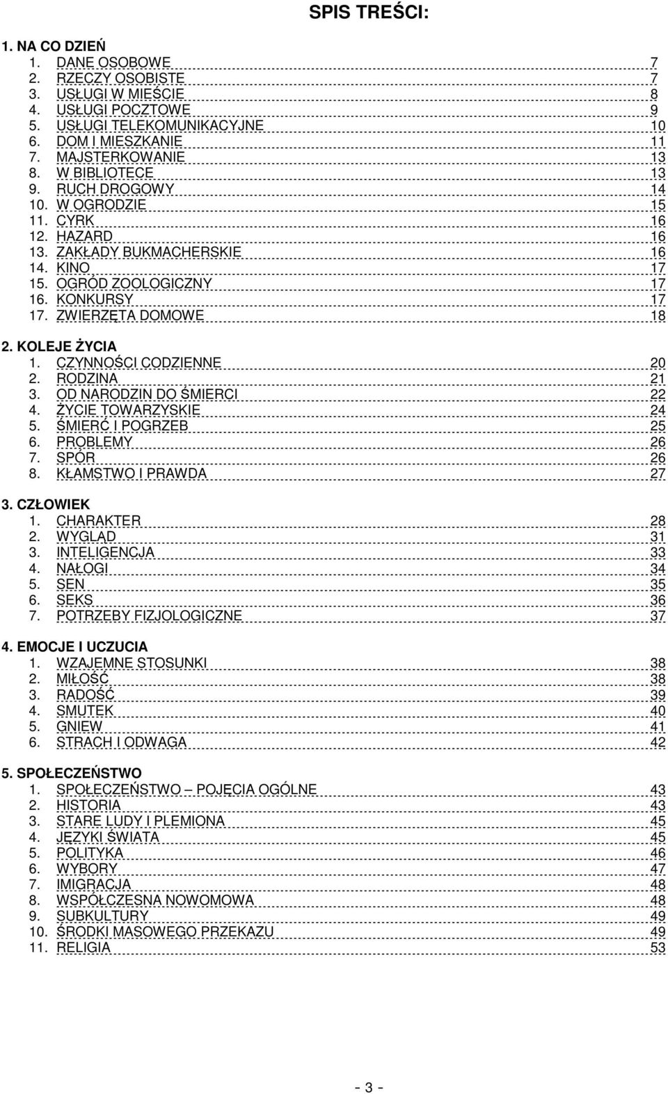 KOLEJE ŻYCIA 1. CZYNNOŚCI CODZIENNE 20 2. RODZINA 21 3. OD NARODZIN DO ŚMIERCI 22 4. ŻYCIE TOWARZYSKIE 24 5. ŚMIERĆ I POGRZEB 25 6. PROBLEMY 26 7. SPÓR 26 8. KŁAMSTWO I PRAWDA 27 3. CZŁOWIEK 1.