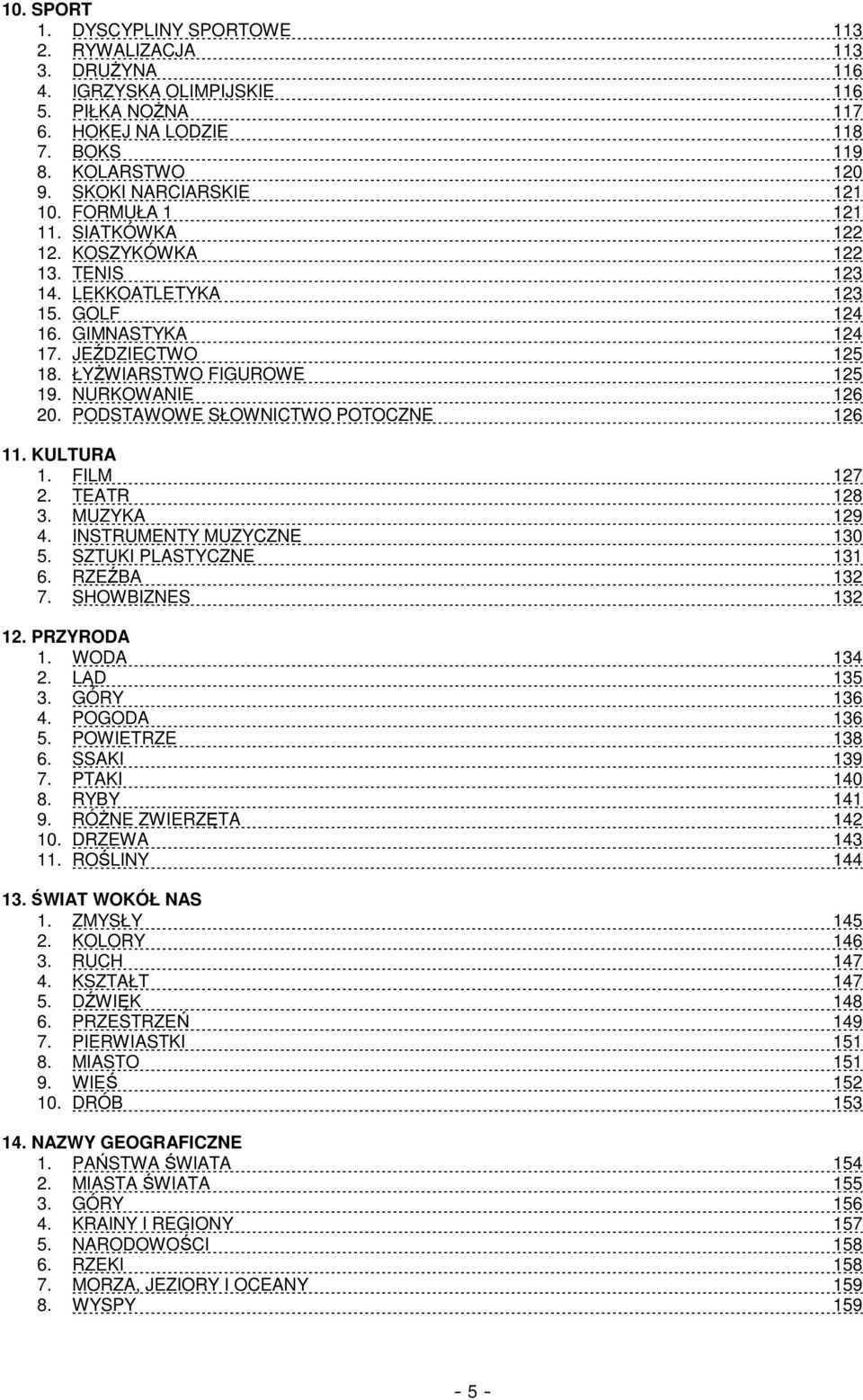 PODSTAWOWE SŁOWNICTWO POTOCZNE 126 11. KULTURA 1. FILM 127 2. TEATR 128 3. MUZYKA 129 4. INSTRUMENTY MUZYCZNE 130 5. SZTUKI PLASTYCZNE 131 6. RZEŹBA 132 7. SHOWBIZNES 132 12. PRZYRODA 1. WODA 134 2.