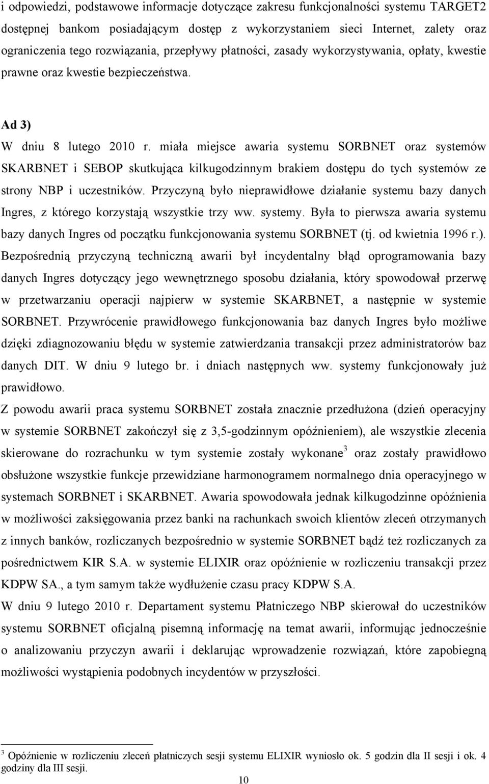 miała miejsce awaria systemu SORBNET oraz systemów SKARBNET i SEBOP skutkująca kilkugodzinnym brakiem dostępu do tych systemów ze strony NBP i uczestników.