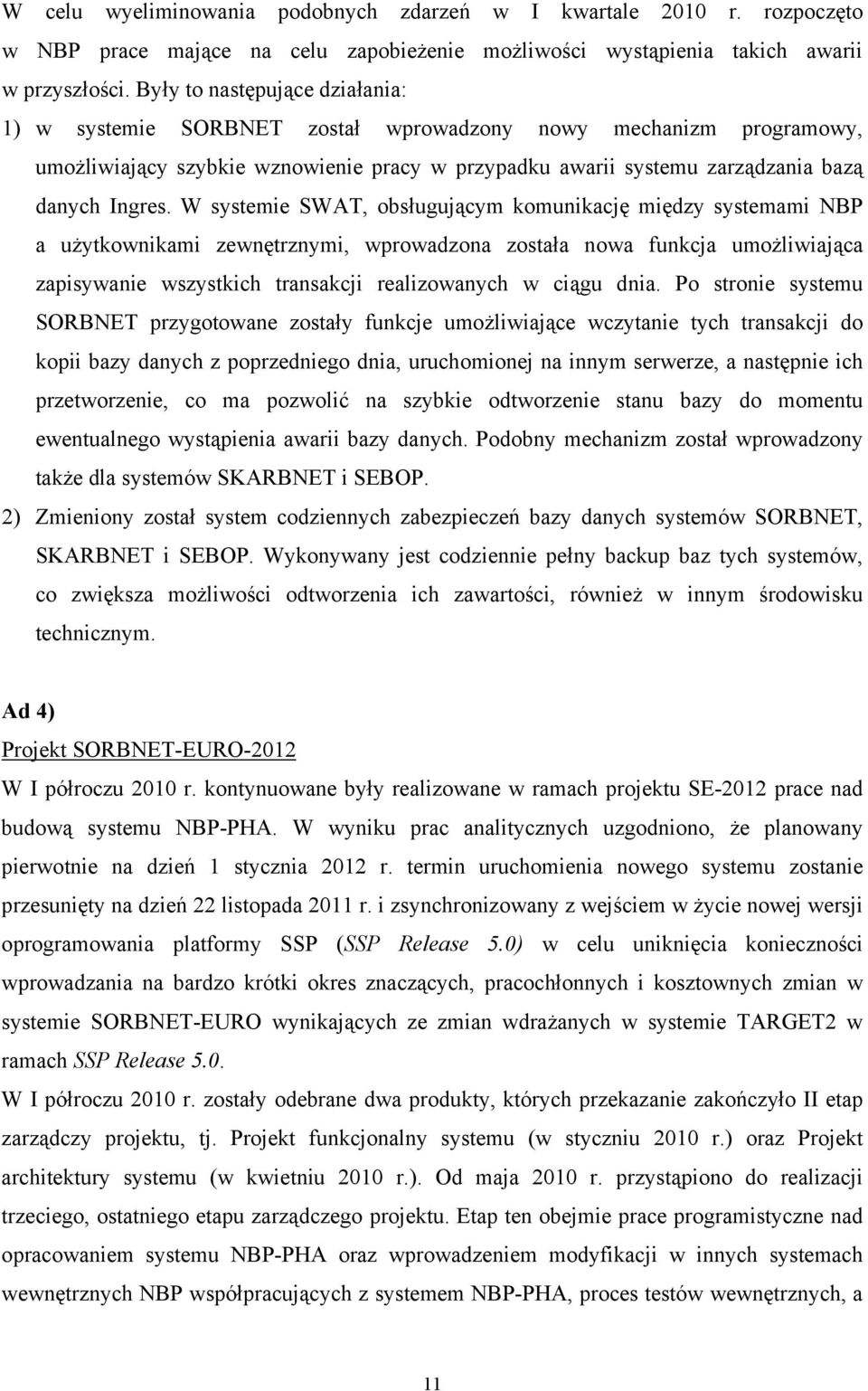 W systemie SWAT, obsługującym komunikację między systemami NBP a użytkownikami zewnętrznymi, wprowadzona została nowa funkcja umożliwiająca zapisywanie wszystkich transakcji realizowanych w ciągu