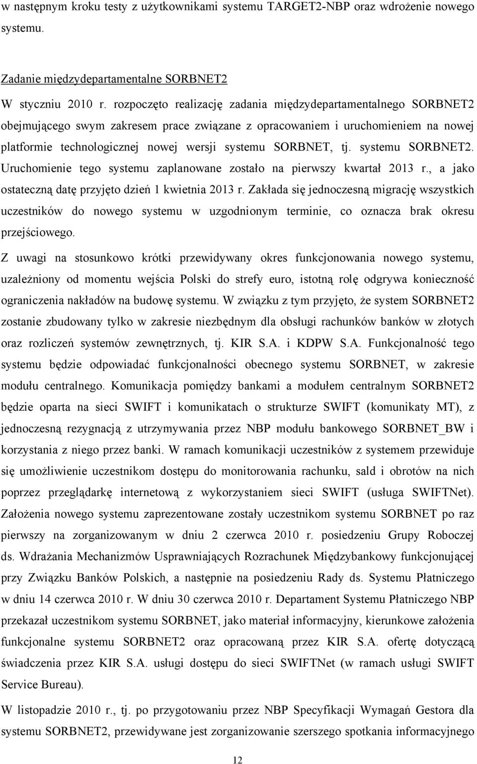 SORBNET, tj. systemu SORBNET2. Uruchomienie tego systemu zaplanowane zostało na pierwszy kwartał 2013 r., a jako ostateczną datę przyjęto dzień 1 kwietnia 2013 r.