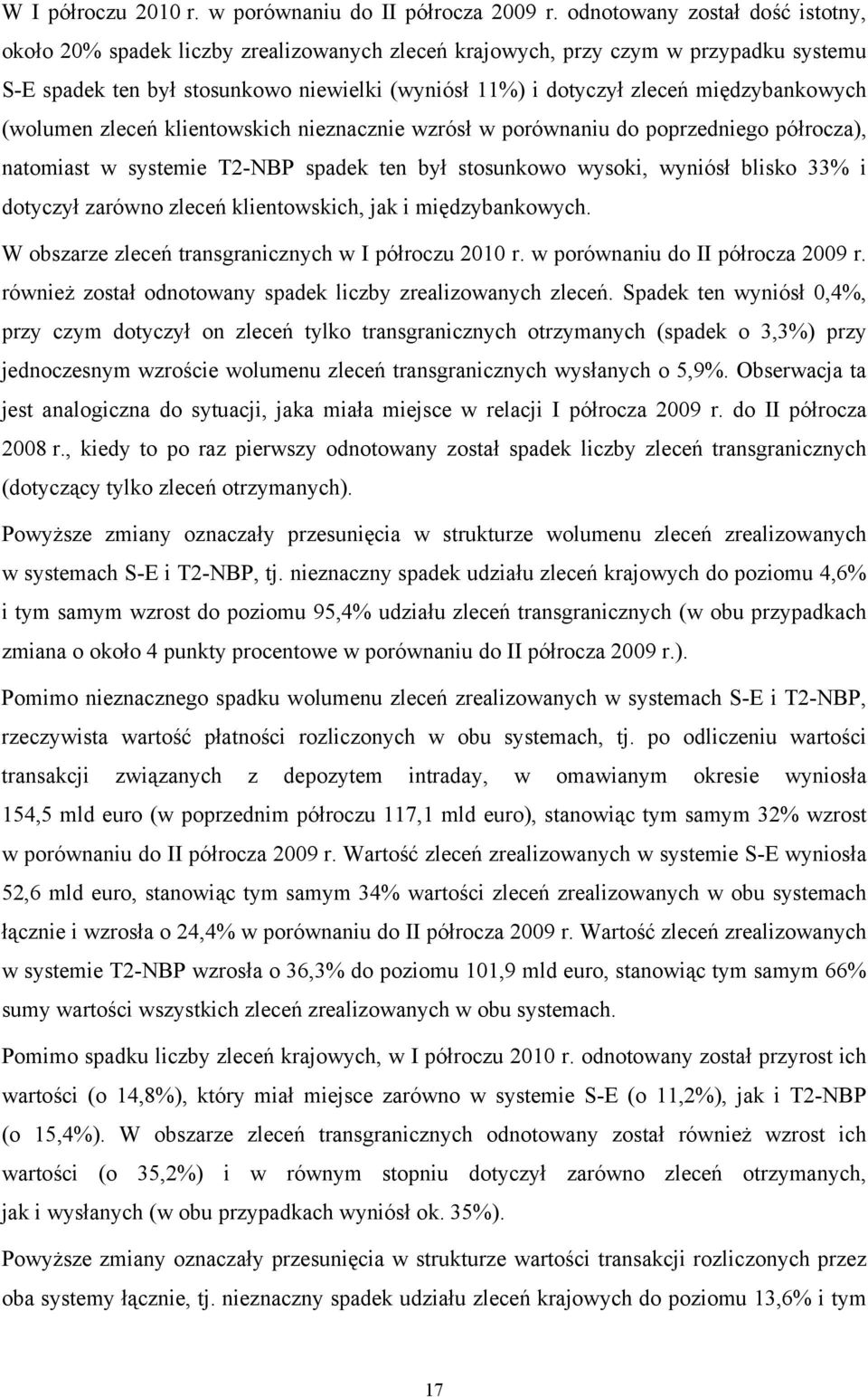 międzybankowych (wolumen zleceń klientowskich nieznacznie wzrósł w porównaniu do poprzedniego półrocza), natomiast w systemie T2-NBP spadek ten był stosunkowo wysoki, wyniósł blisko 33% i dotyczył