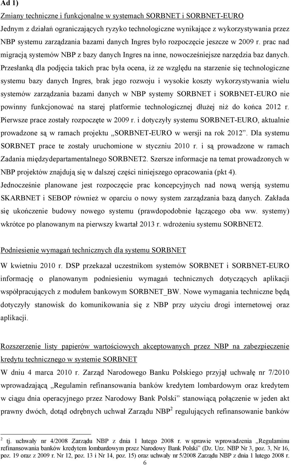 Przesłanką dla podjęcia takich prac była ocena, iż ze względu na starzenie się technologiczne systemu bazy danych Ingres, brak jego rozwoju i wysokie koszty wykorzystywania wielu systemów zarządzania