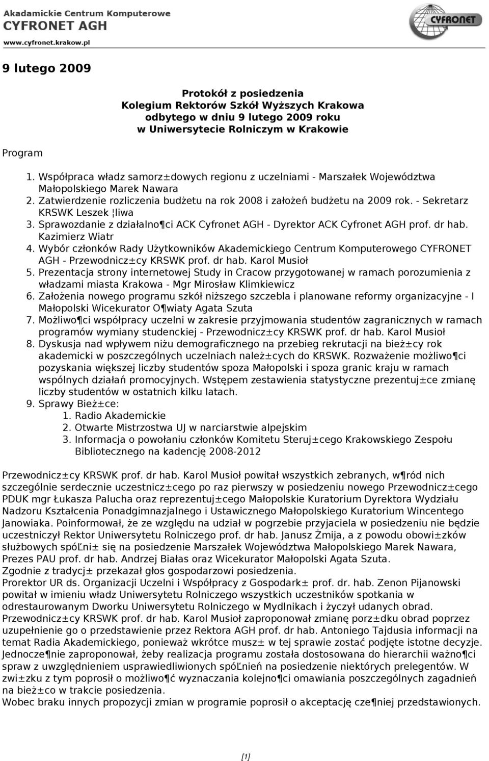 - Sekretarz KRSWK Leszek liwa 3. Sprawozdanie z działalno ci ACK Cyfronet AGH - Dyrektor ACK Cyfronet AGH prof. dr hab. Kazimierz Wiatr 4.