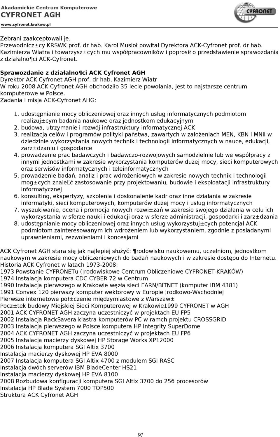 Kazimierz Wiatr W roku 2008 ACK-Cyfronet AGH obchodziło 35 lecie powołania, jest to najstarsze centrum komputerowe w Polsce. Zadania i misja ACK-Cyfronet AHG: 1.