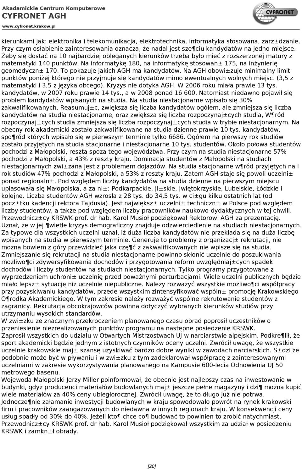 To pokazuje jakich AGH ma kandydatów. Na AGH obowi±zuje minimalny limit punktów poniżej którego nie przyjmuje się kandydatów mimo ewentualnych wolnych miejsc. (3,5 z matematyki i 3,5 z języka obcego).