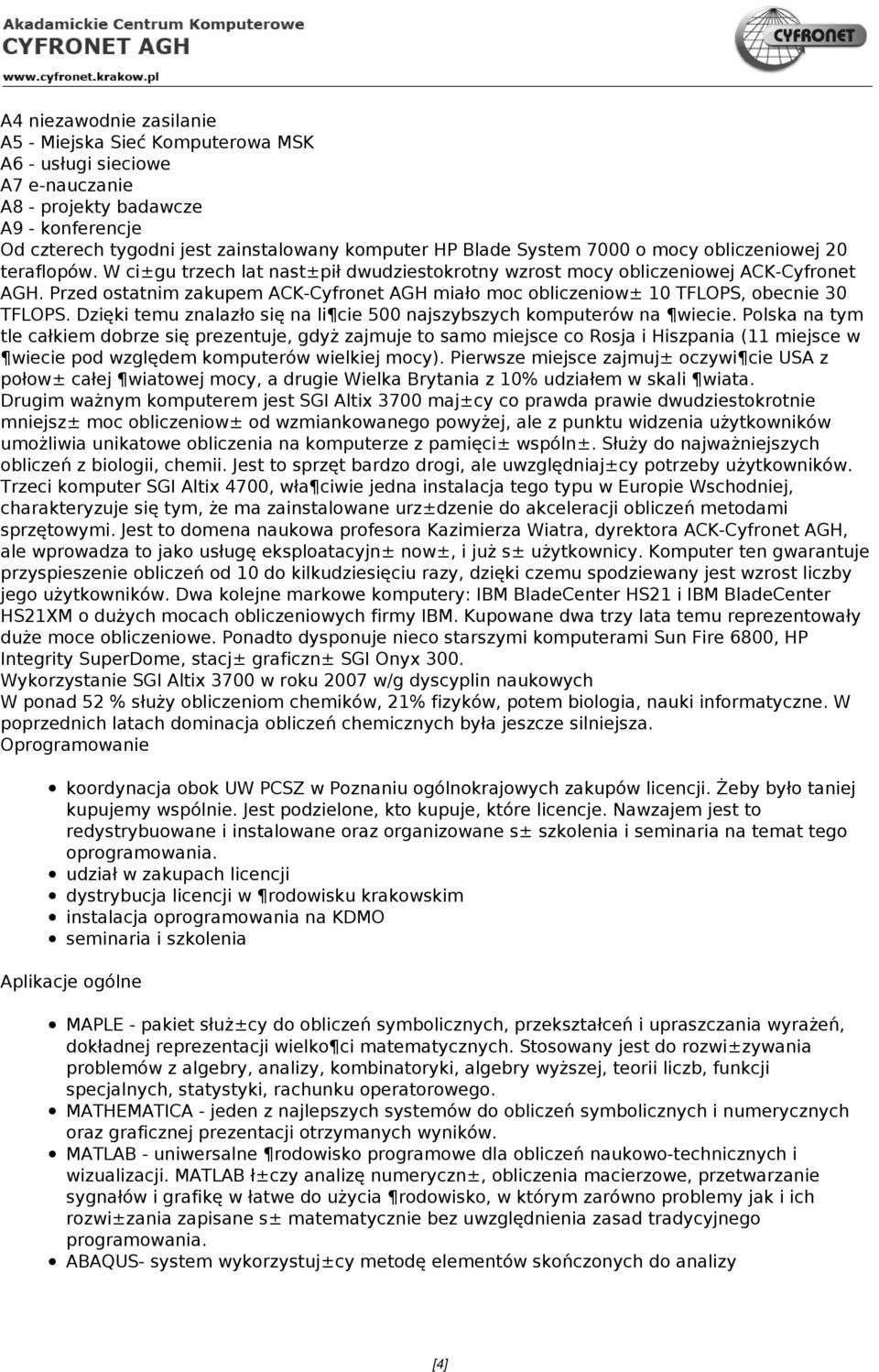 Przed ostatnim zakupem ACK-Cyfronet AGH miało moc obliczeniow± 10 TFLOPS, obecnie 30 TFLOPS. Dzięki temu znalazło się na li cie 500 najszybszych komputerów na wiecie.