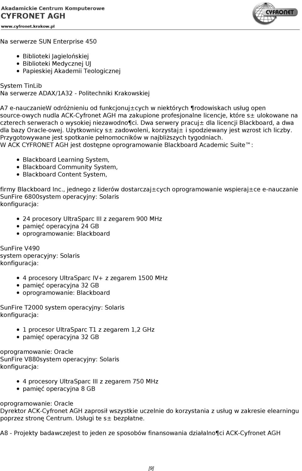 niezawodno ci. Dwa serwery pracuj± dla licencji Blackboard, a dwa dla bazy Oracle-owej. Użytkownicy s± zadowoleni, korzystaj± i spodziewany jest wzrost ich liczby.