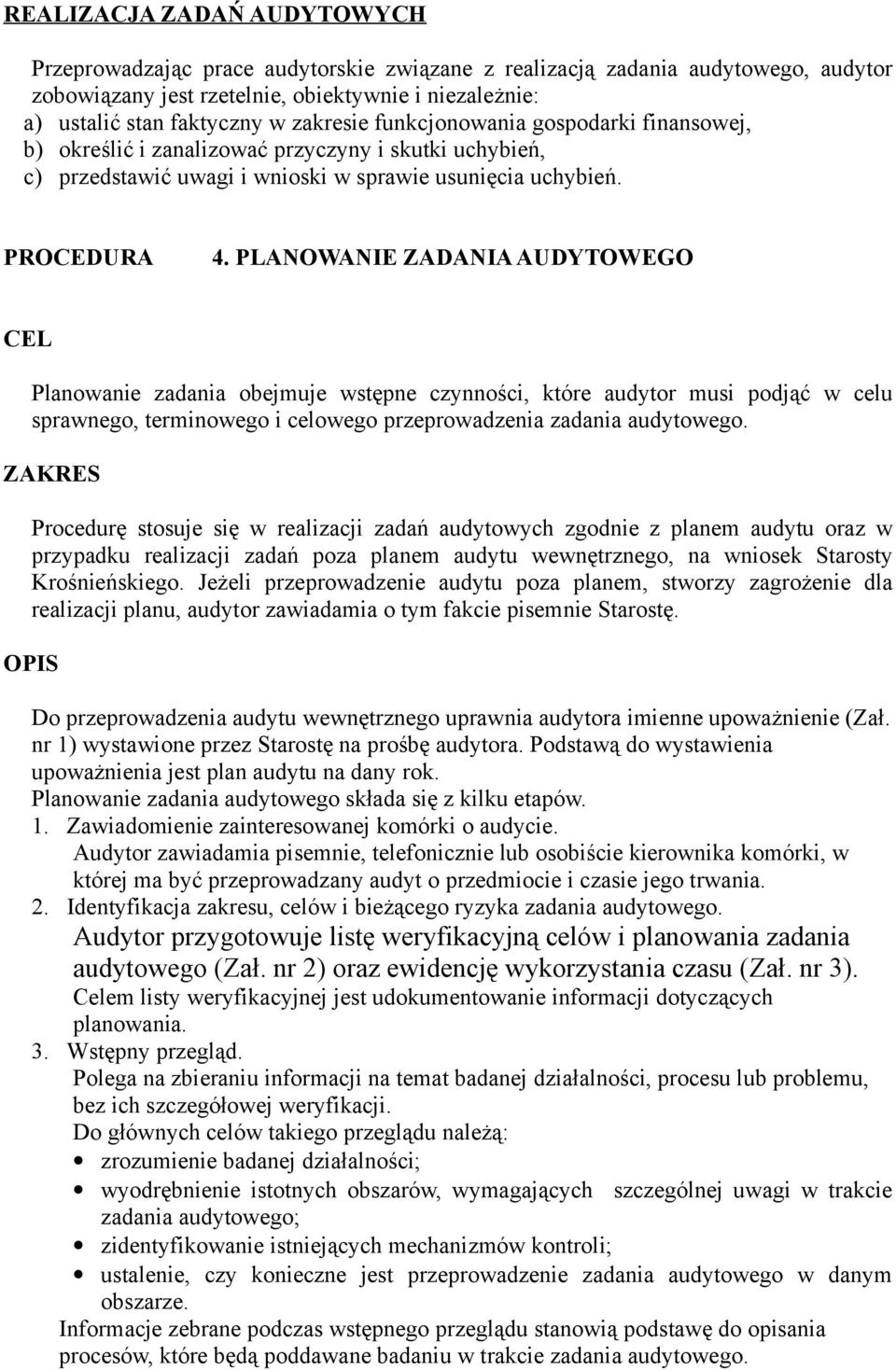 PLANOWANIE ZADANIA AUDYTOWEGO CEL Planowanie zadania obejmuje wstępne czynności, które audytor musi podjąć w celu sprawnego, terminowego i celowego przeprowadzenia zadania audytowego.