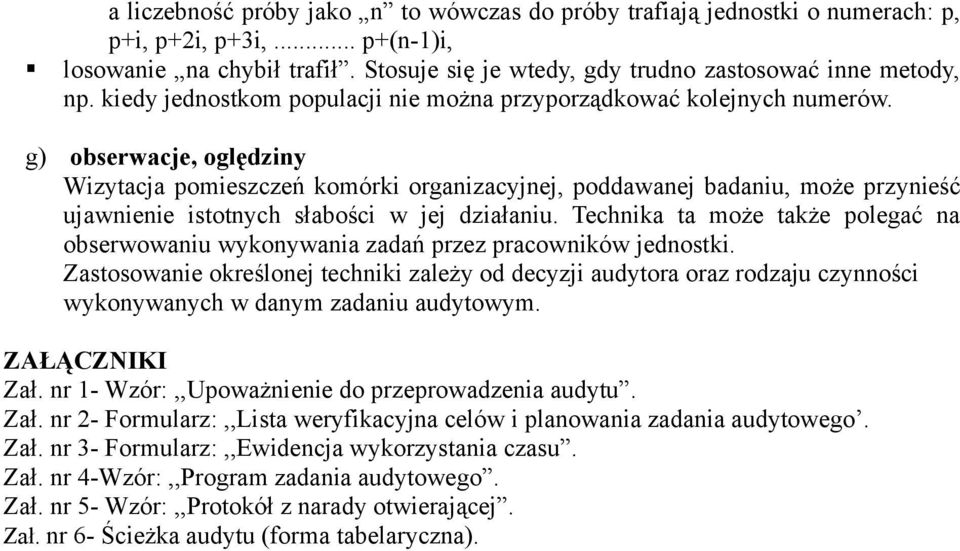 g) obserwacje, oględziny Wizytacja pomieszczeń komórki organizacyjnej, poddawanej badaniu, może przynieść ujawnienie istotnych słabości w jej działaniu.