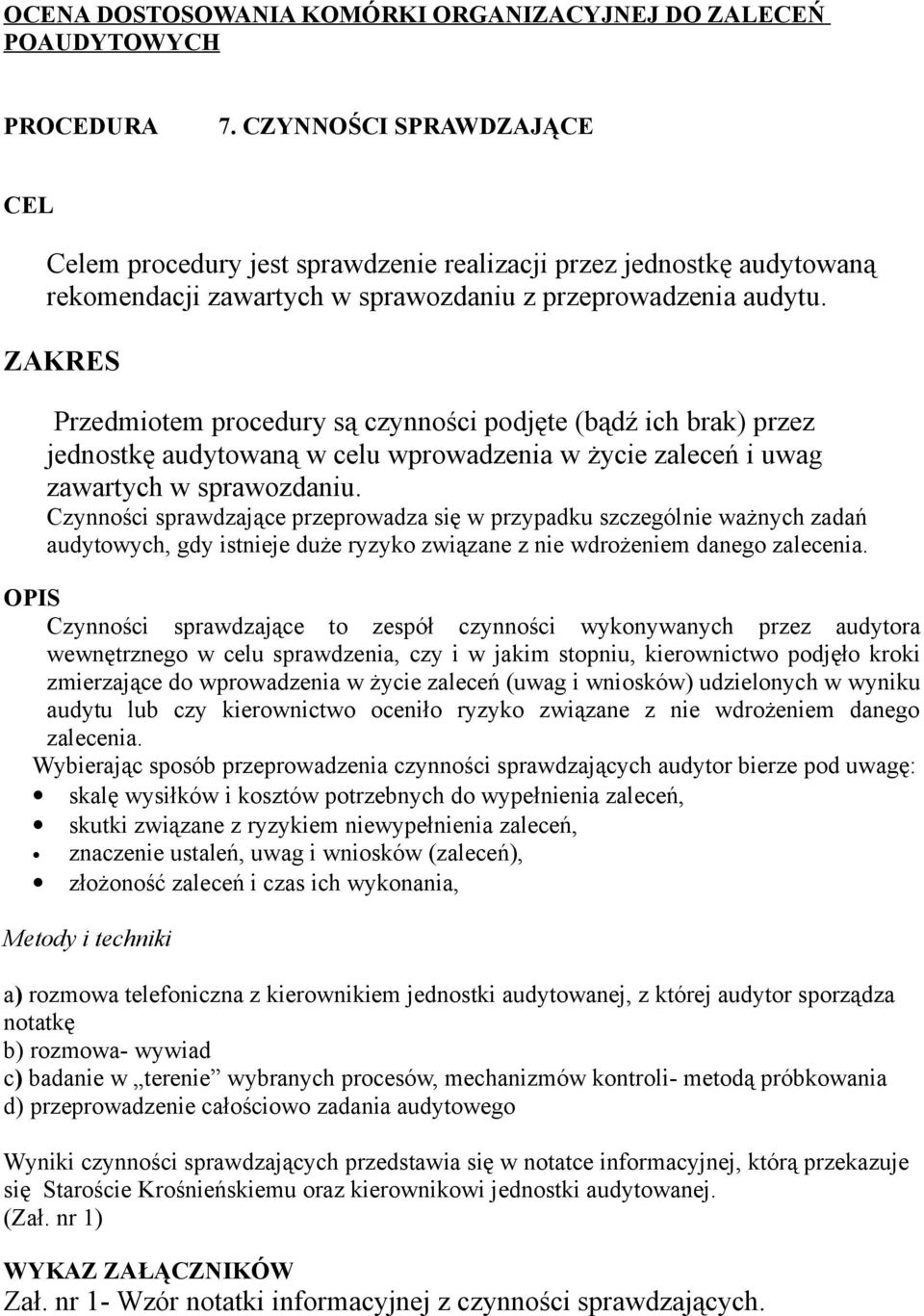 ZAKRES Przedmiotem procedury są czynności podjęte (bądź ich brak) przez jednostkę audytowaną w celu wprowadzenia w życie zaleceń i uwag zawartych w sprawozdaniu.