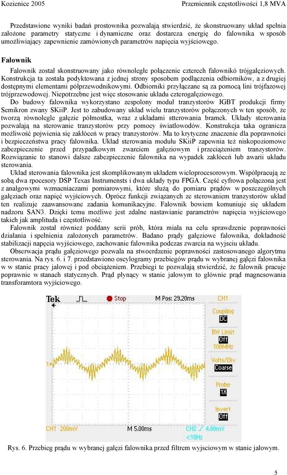 Konstrukcja ta została podyktowana z jednej strony sposobem podłączenia odbiorników, a z drugiej dostępnymi elementami półprzewodnikowymi.