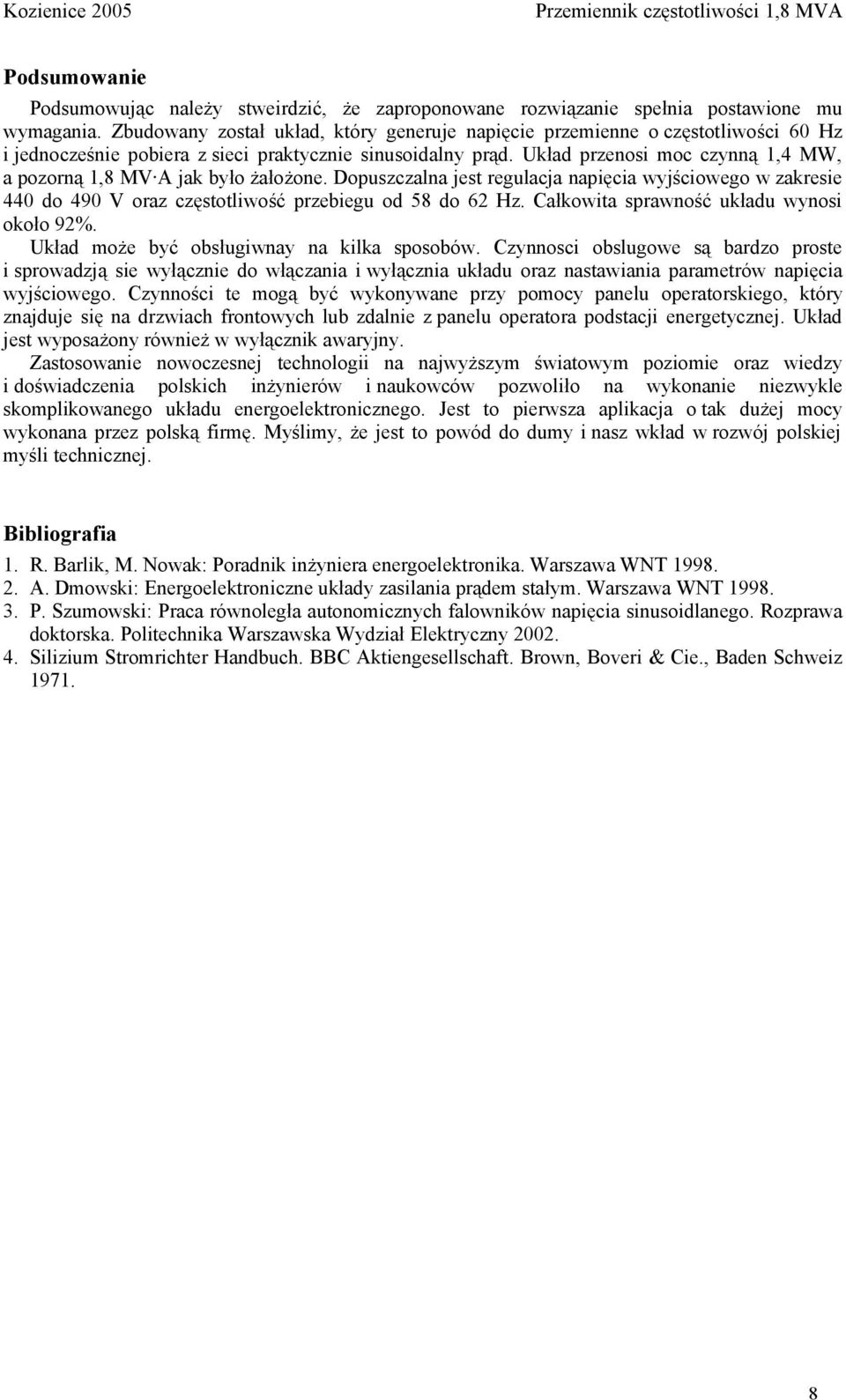 Układ przenosi moc czynną 1,4 MW, a pozorną 1,8 MV A jak było żałożone. Dopuszczalna jest regulacja napięcia wyjściowego w zakresie 440 do 490 V oraz częstotliwość przebiegu od 58 do 62 Hz.