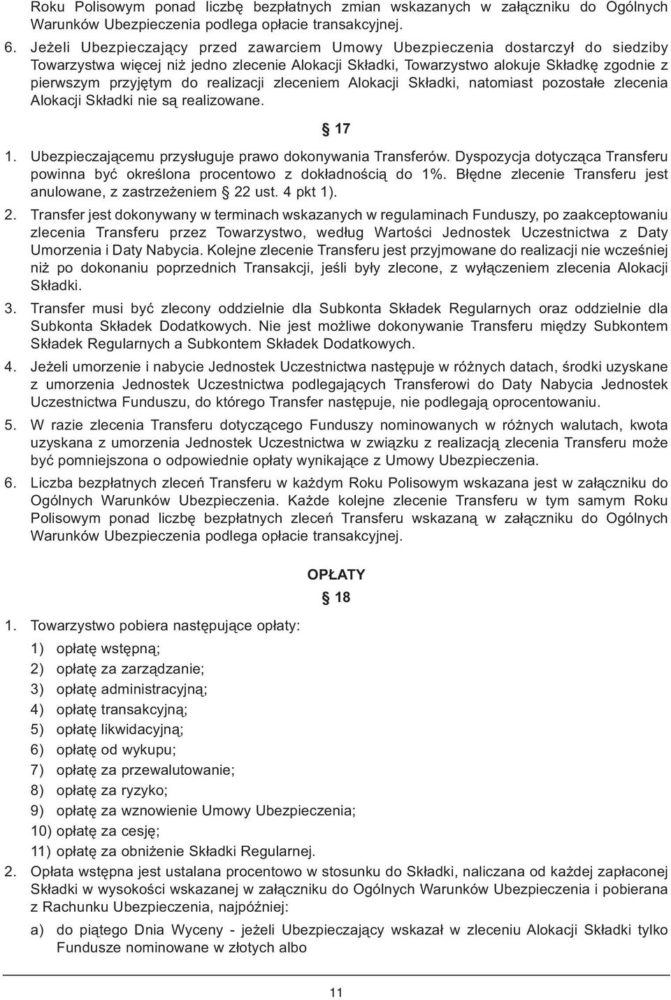 realizacji zleceniem Alokacji Składki, natomiast pozostałe zlecenia Alokacji Składki nie są realizowane. 17 1. Ubezpieczającemu przysługuje prawo dokonywania Transferów.