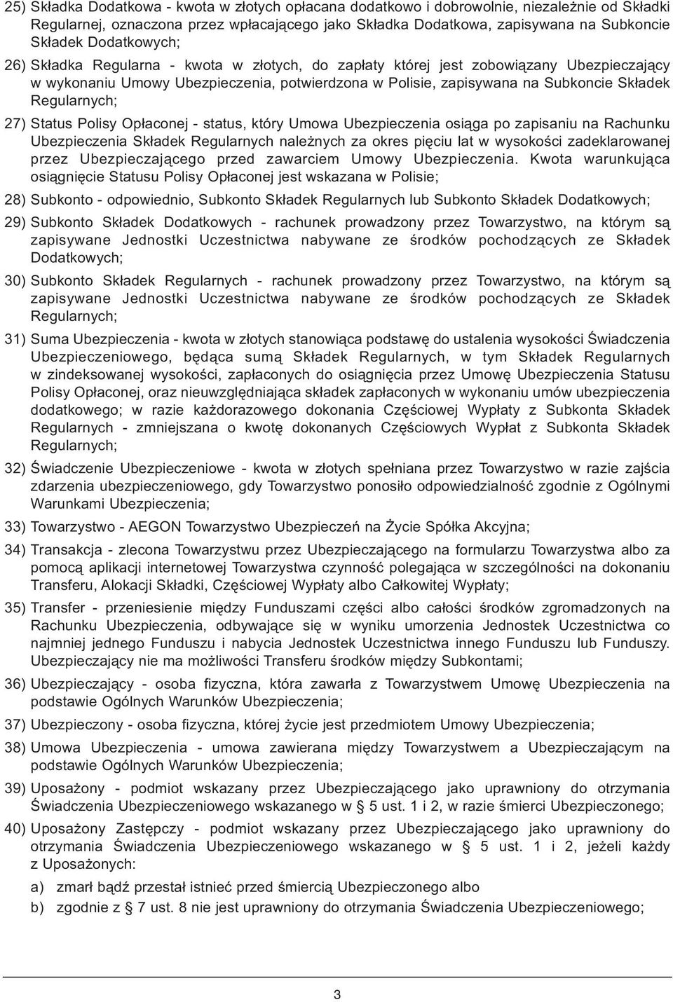 Regularnych; 27) Status Polisy Opłaconej - status, który Umowa Ubezpieczenia osiąga po zapisaniu na Rachunku Ubezpieczenia Składek Regularnych należnych za okres pięciu lat w wysokości zadeklarowanej