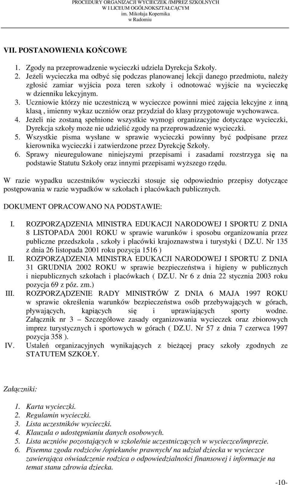 Uczniowie którzy nie uczestniczą w wycieczce powinni mieć zajęcia lekcyjne z inną klasą, imienny wykaz uczniów oraz przydział do klasy przygotowuje wychowawca. 4.