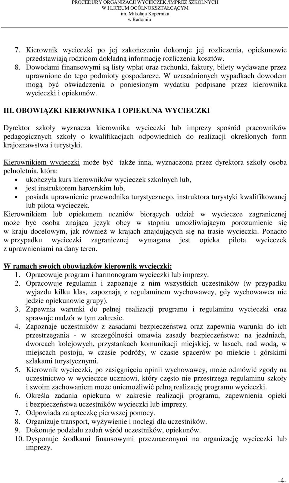 W uzasadnionych wypadkach dowodem mogą być oświadczenia o poniesionym wydatku podpisane przez kierownika wycieczki i opiekunów. III.