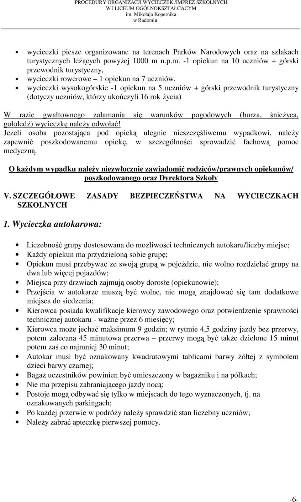 -1 opiekun na 10 uczniów + górski przewodnik turystyczny, wycieczki rowerowe 1 opiekun na 7 uczniów, wycieczki wysokogórskie -1 opiekun na 5 uczniów + górski przewodnik turystyczny (dotyczy uczniów,