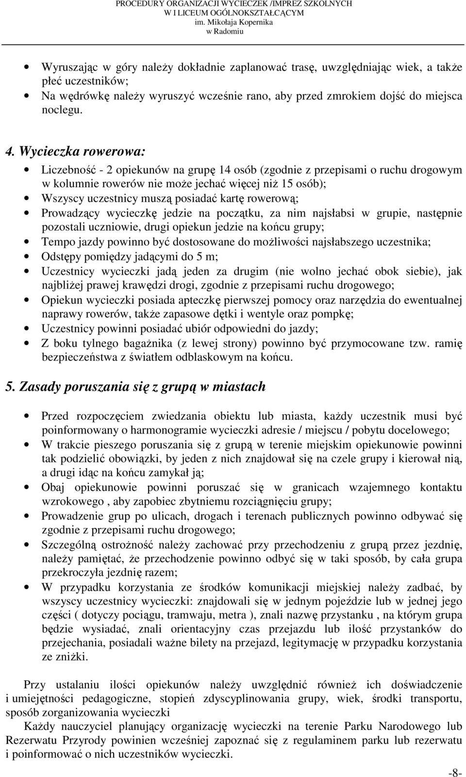 rowerową; Prowadzący wycieczkę jedzie na początku, za nim najsłabsi w grupie, następnie pozostali uczniowie, drugi opiekun jedzie na końcu grupy; Tempo jazdy powinno być dostosowane do możliwości