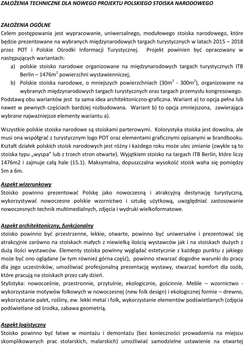 Projekt powinien byd opracowany w następujących wariantach: a) polskie stoisko narodowe organizowane na międzynarodowych targach turystycznych ITB Berlin 1476m 2 powierzchni wystawienniczej, b)