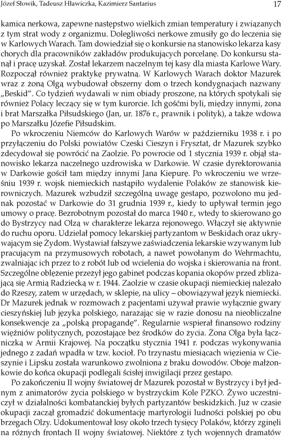 Do konkursu stanął i pracę uzyskał. Został lekarzem naczelnym tej kasy dla miasta Karlowe Wary. Rozpoczął również praktykę prywatną.