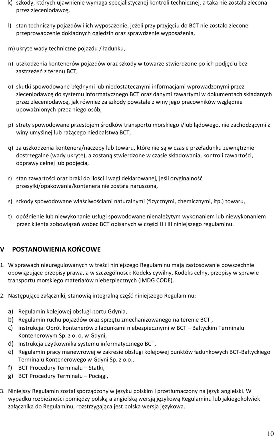 po ich podjęciu bez zastrzeżeń z terenu BCT, o) skutki spowodowane błędnymi lub niedostatecznymi informacjami wprowadzonymi przez zleceniodawcę do systemu informatycznego BCT oraz danymi zawartymi w