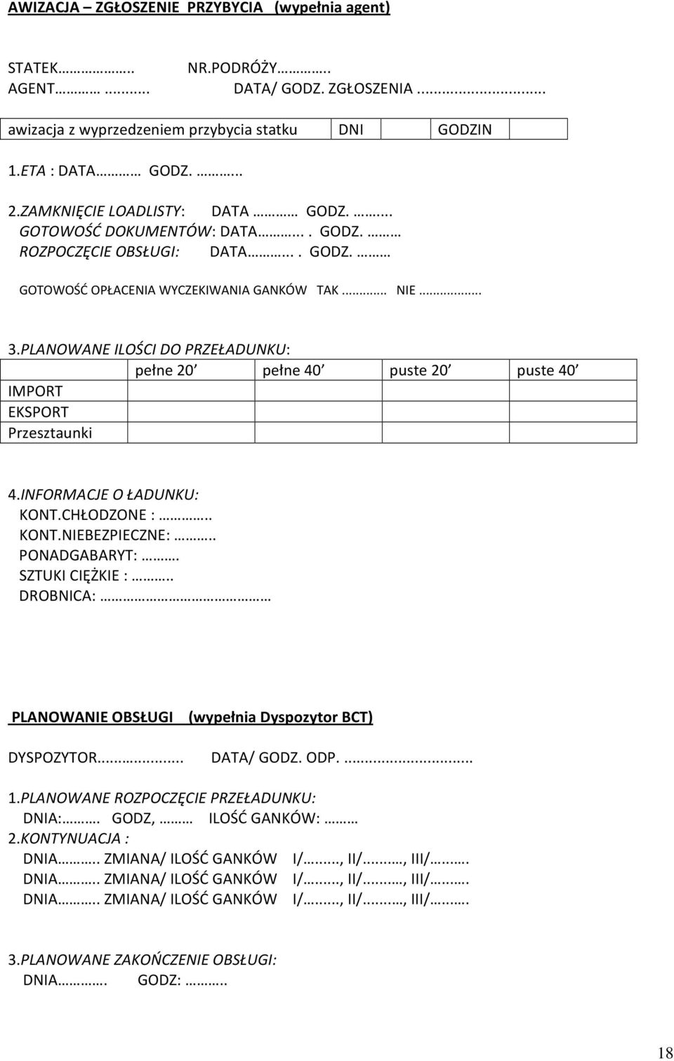 PLANOWANE ILOŚCI DO PRZEŁADUNKU: pełne 20 pełne 40 puste 20 puste 40 IMPORT EKSPORT Przesztaunki 4.INFORMACJE O ŁADUNKU: KONT.CHŁODZONE :.. KONT.NIEBEZPIECZNE:.. PONADGABARYT:. SZTUKI CIĘŻKIE :.