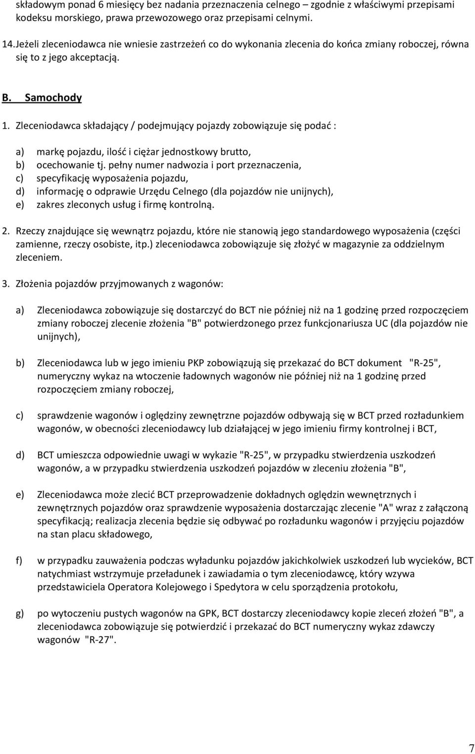 Zleceniodawca składający / podejmujący pojazdy zobowiązuje się podać : a) markę pojazdu, ilość i ciężar jednostkowy brutto, b) ocechowanie tj.