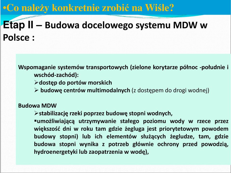 portów morskich budowę centrów multimodalnych (z dostępem do drogi wodnej) Budowa MDW stabilizację rzeki poprzez budowę stopni wodnych, umożliwiającą