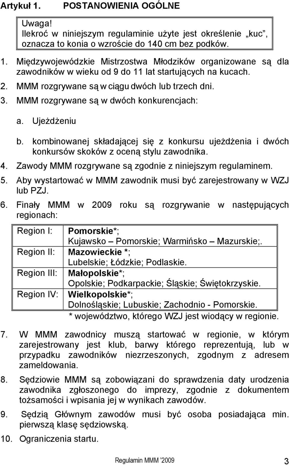 kombinowanej składającej się z konkursu ujeżdżenia i dwóch konkursów skoków z oceną stylu zawodnika. 4. Zawody MMM rozgrywane są zgodnie z niniejszym regulaminem. 5.