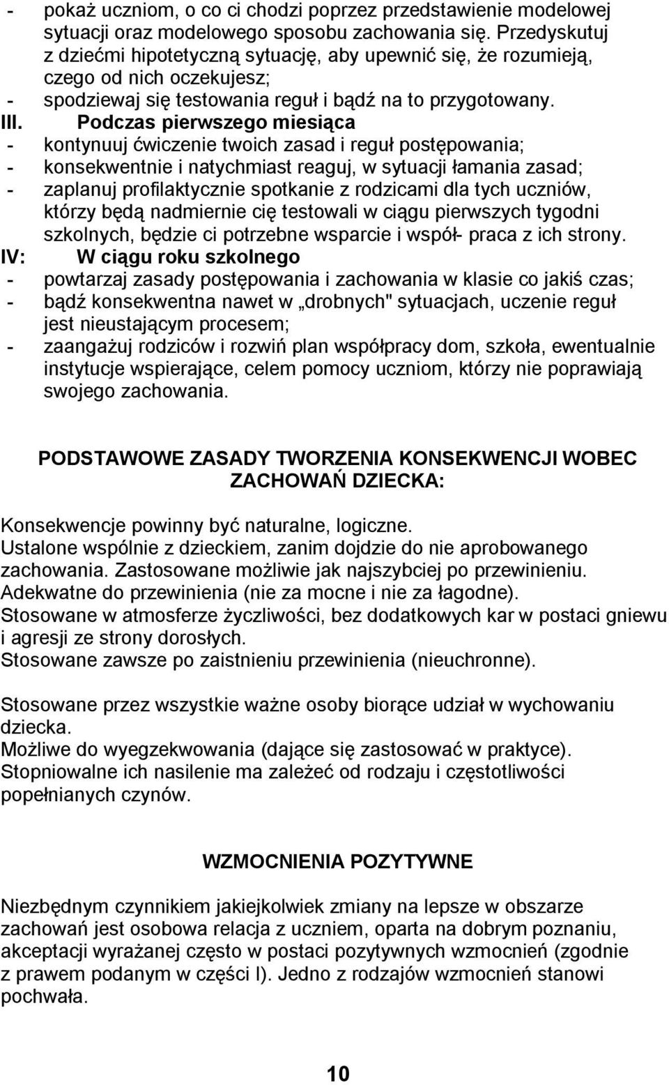 Podczas pierwszego miesiąca - kontynuuj ćwiczenie twoich zasad i reguł postępowania; - konsekwentnie i natychmiast reaguj, w sytuacji łamania zasad; - zaplanuj profilaktycznie spotkanie z rodzicami