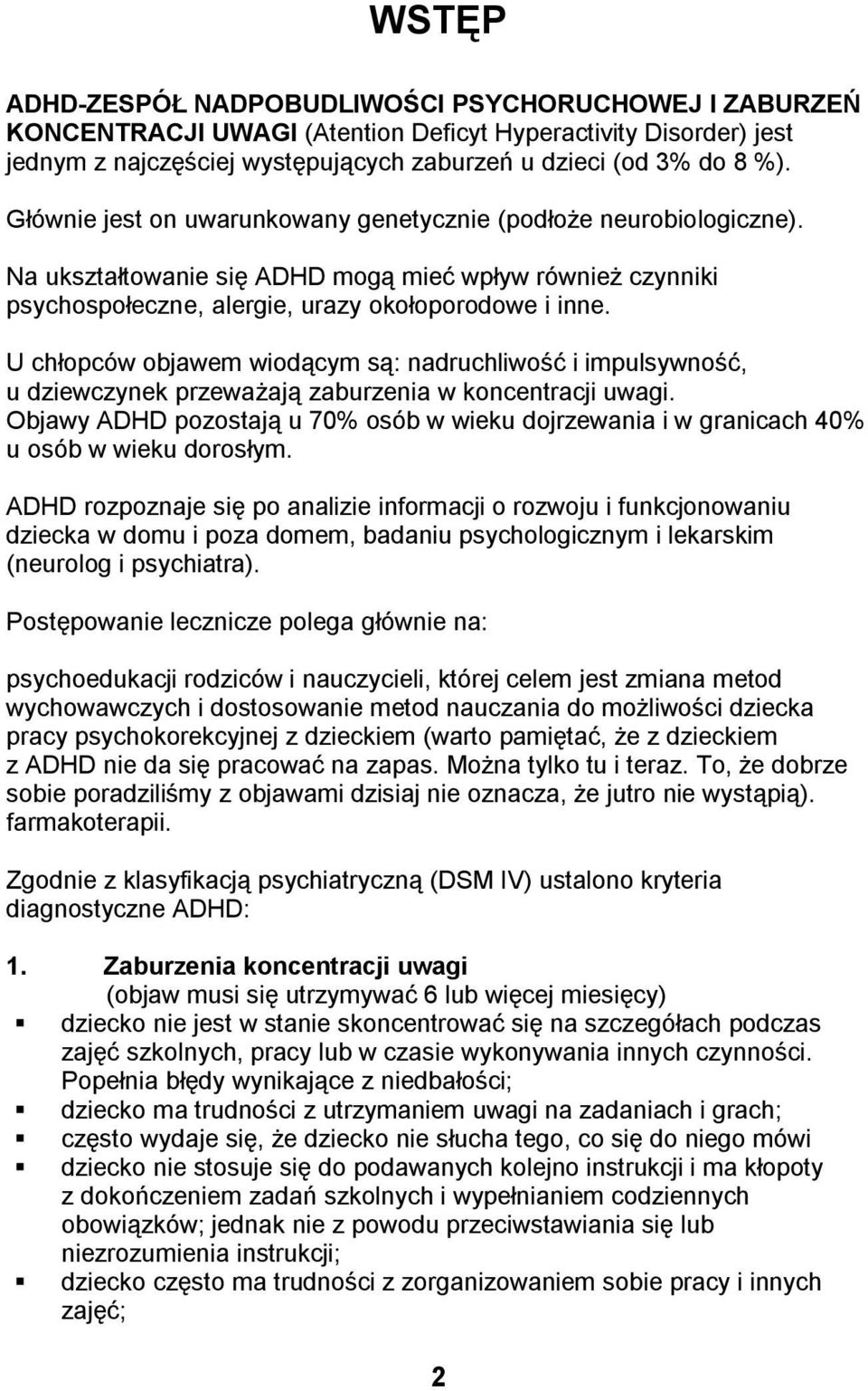 U chłopców objawem wiodącym są: nadruchliwość i impulsywność, u dziewczynek przeważają zaburzenia w koncentracji uwagi.