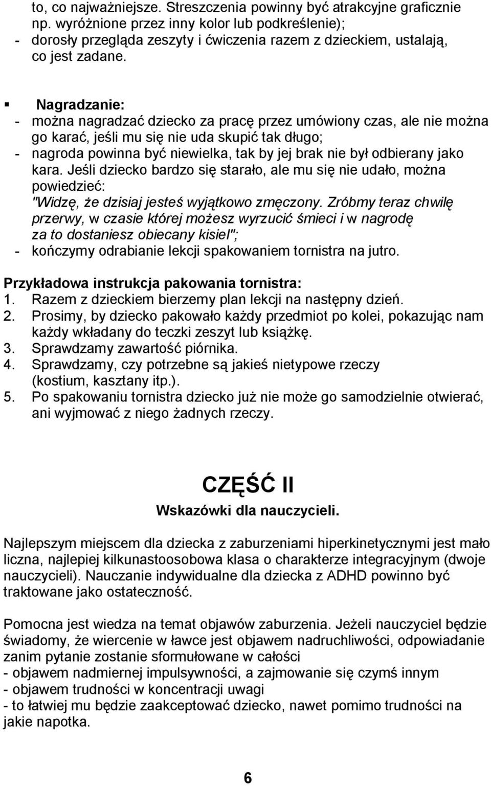 Nagradzanie: - można nagradzać dziecko za pracę przez umówiony czas, ale nie można go karać, jeśli mu się nie uda skupić tak długo; - nagroda powinna być niewielka, tak by jej brak nie był odbierany