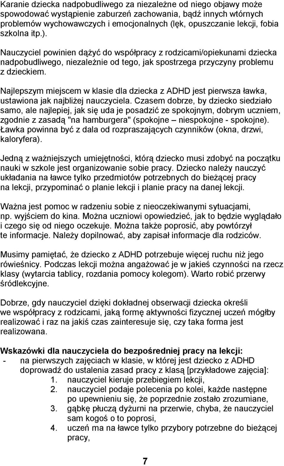 Najlepszym miejscem w klasie dla dziecka z ADHD jest pierwsza ławka, ustawiona jak najbliżej nauczyciela.