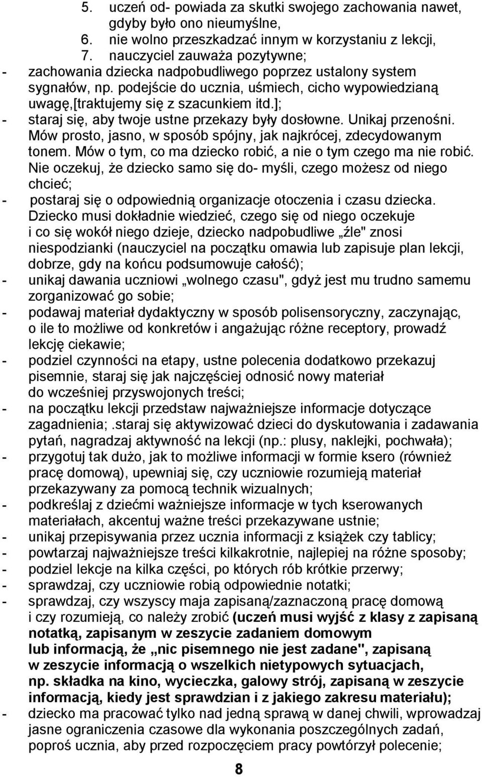 ]; - staraj się, aby twoje ustne przekazy były dosłowne. Unikaj przenośni. Mów prosto, jasno, w sposób spójny, jak najkrócej, zdecydowanym tonem.